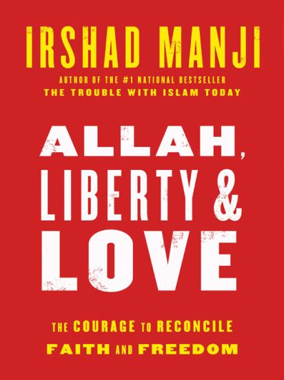Allah, Liberty & Love: The Courage to Reconcile Faith and Freedom